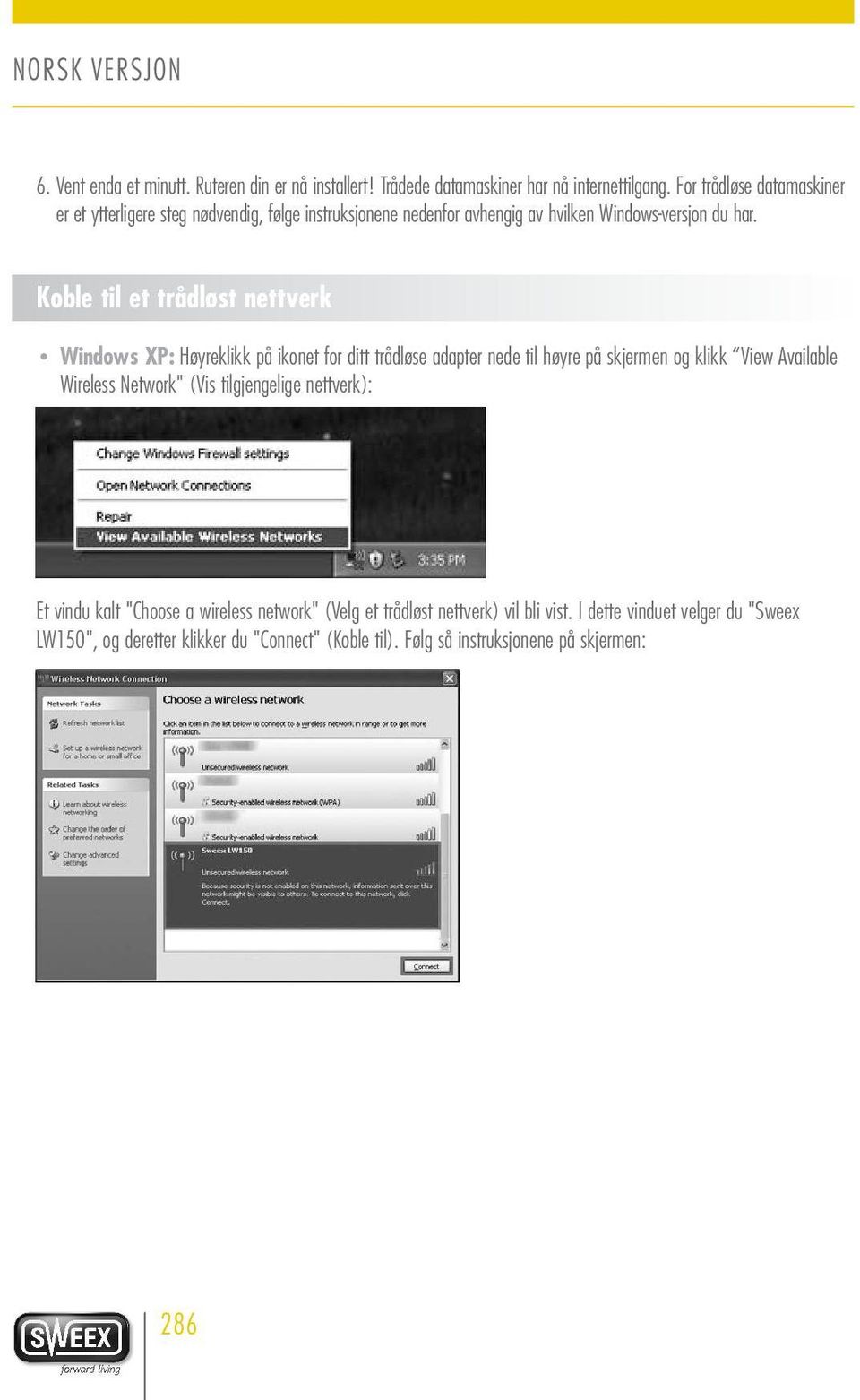 Koble til et trådløst nettverk Windows XP: Høyreklikk på ikonet for ditt trådløse adapter nede til høyre på skjermen og klikk View Available Wireless