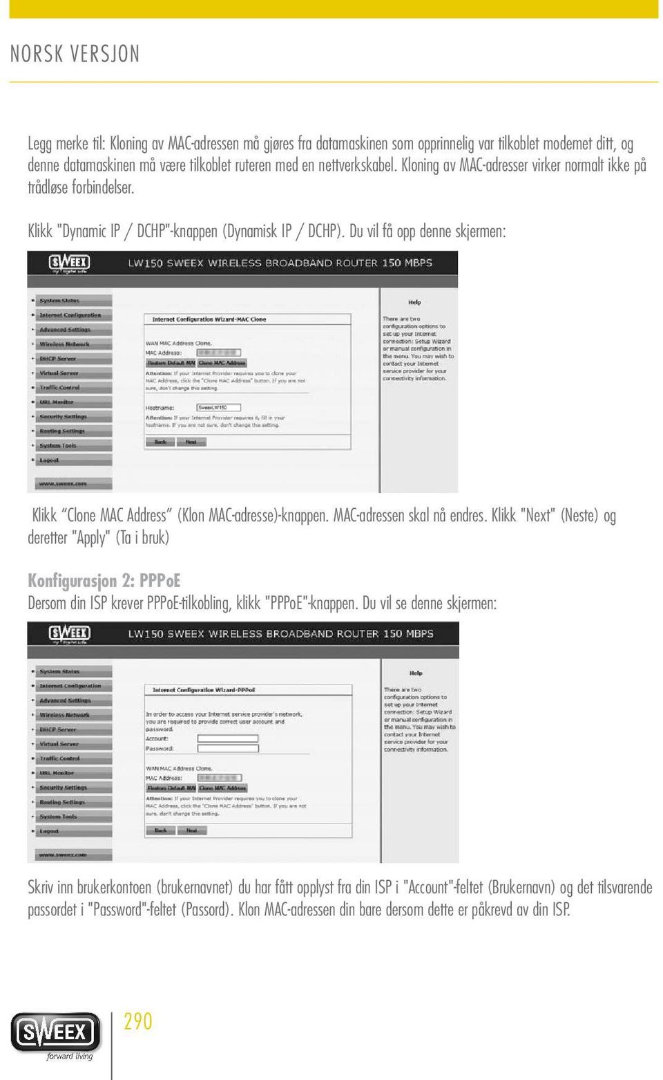 Du vil få opp denne skjermen: Klikk Clone MAC Address (Klon MAC-adresse)-knappen. MAC-adressen skal nå endres.