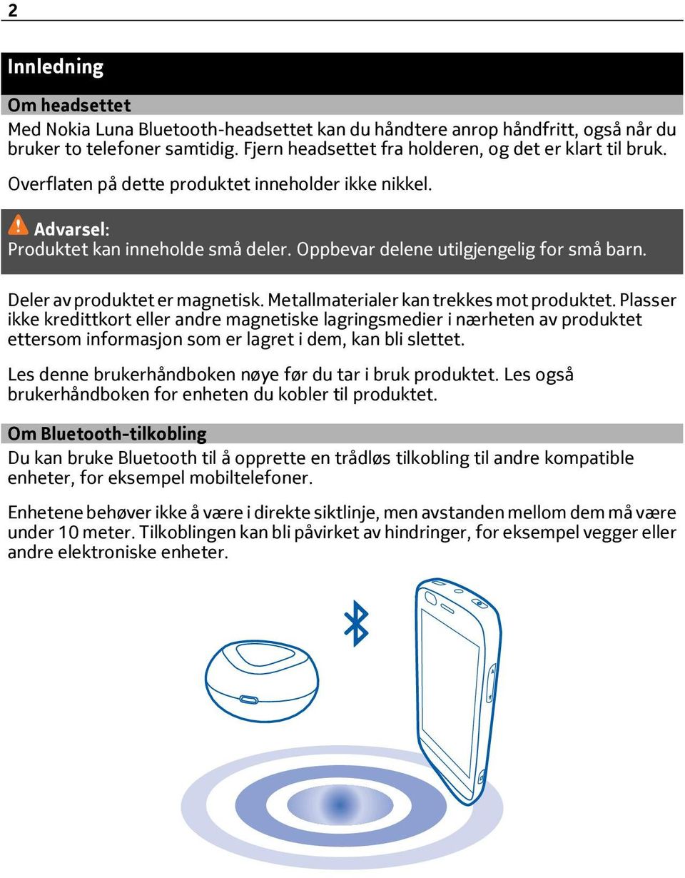 Metallmaterialer kan trekkes mot produktet. Plasser ikke kredittkort eller andre magnetiske lagringsmedier i nærheten av produktet ettersom informasjon som er lagret i dem, kan bli slettet.