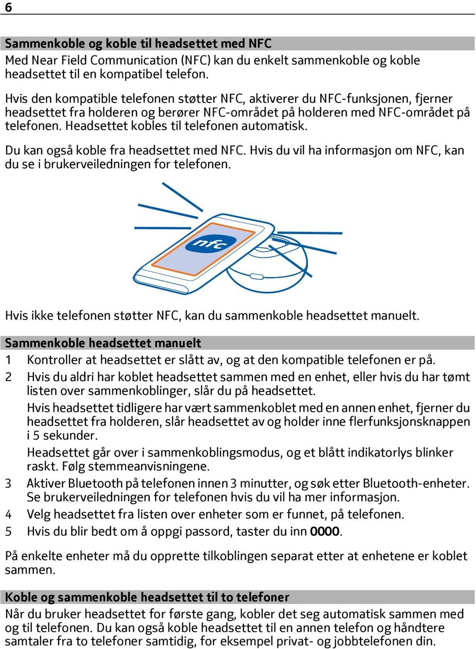 Headsettet kobles til telefonen automatisk. Du kan også koble fra headsettet med NFC. Hvis du vil ha informasjon om NFC, kan du se i brukerveiledningen for telefonen.