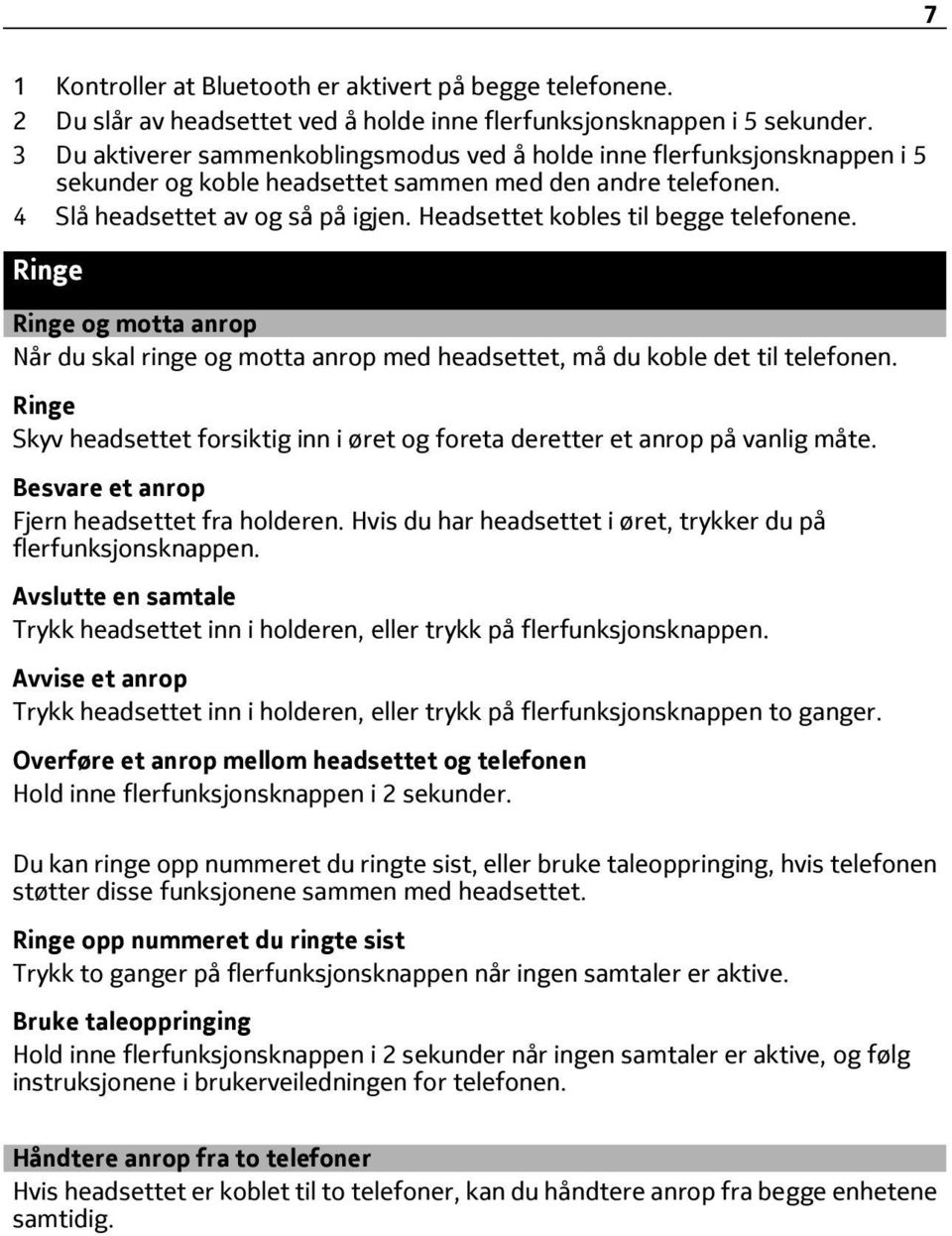 Headsettet kobles til begge telefonene. Ringe Ringe og motta anrop Når du skal ringe og motta anrop med headsettet, må du koble det til telefonen.