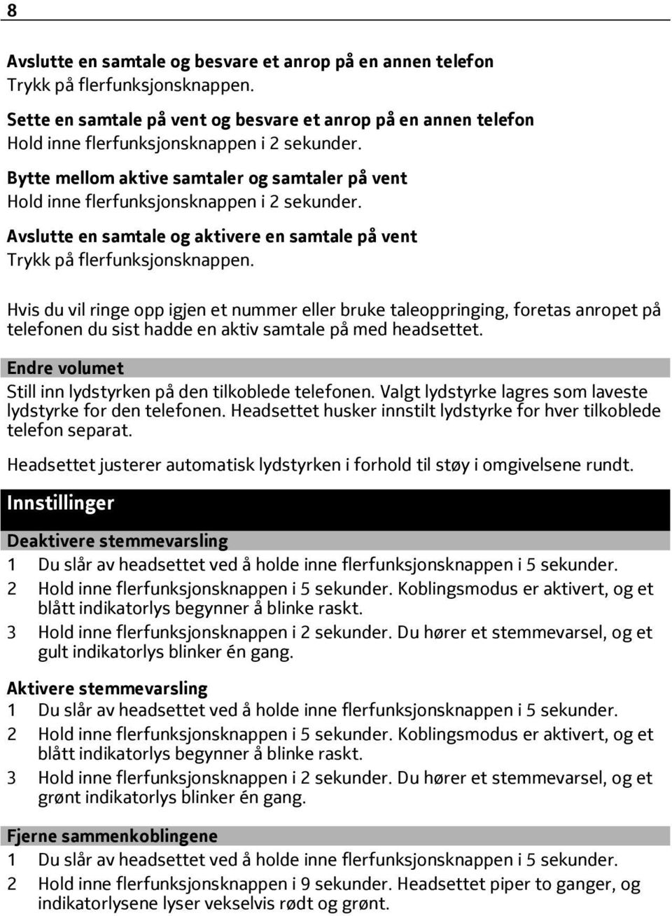 Bytte mellom aktive samtaler og samtaler på vent Hold inne flerfunksjonsknappen i 2 sekunder. Avslutte en samtale og aktivere en samtale på vent Trykk på flerfunksjonsknappen.