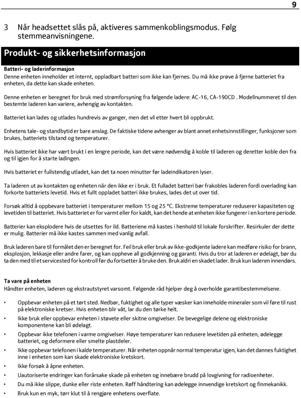 Du må ikke prøve å fjerne batteriet fra enheten, da dette kan skade enheten. Denne enheten er beregnet for bruk med strømforsyning fra følgende ladere: AC-16, CA-190CD.