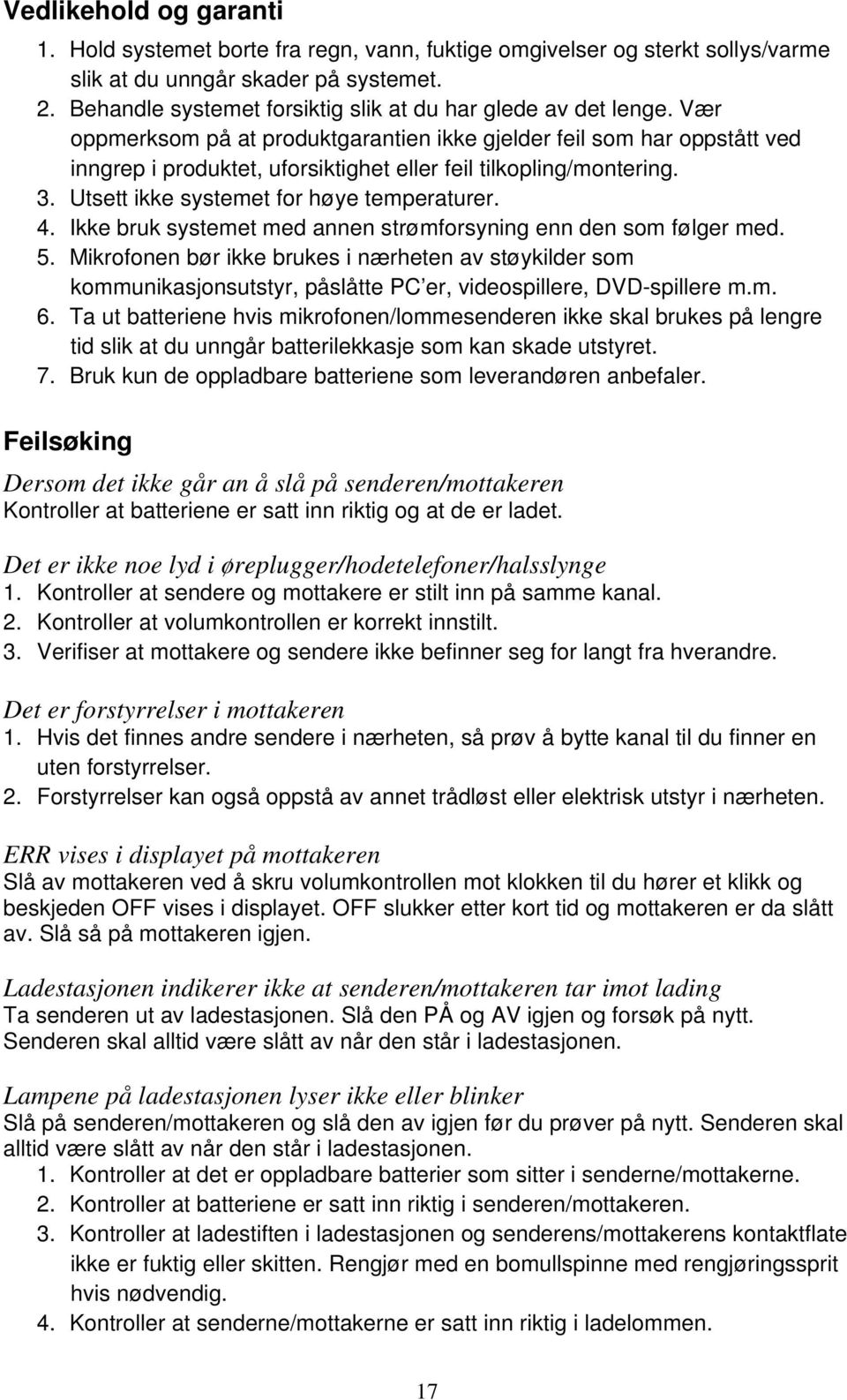 Vær oppmerksom på at produktgarantien ikke gjelder feil som har oppstått ved inngrep i produktet, uforsiktighet eller feil tilkopling/montering. 3. Utsett ikke systemet for høye temperaturer. 4.