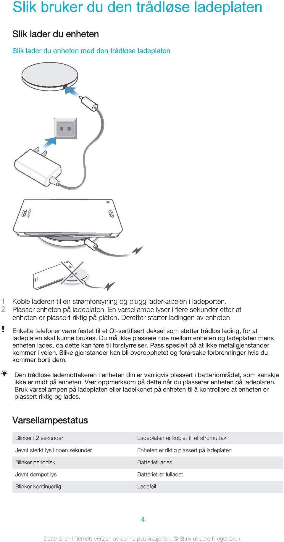 Enkelte telefoner være festet til et QI-sertifisert deksel som støtter trådløs lading, for at ladeplaten skal kunne brukes.