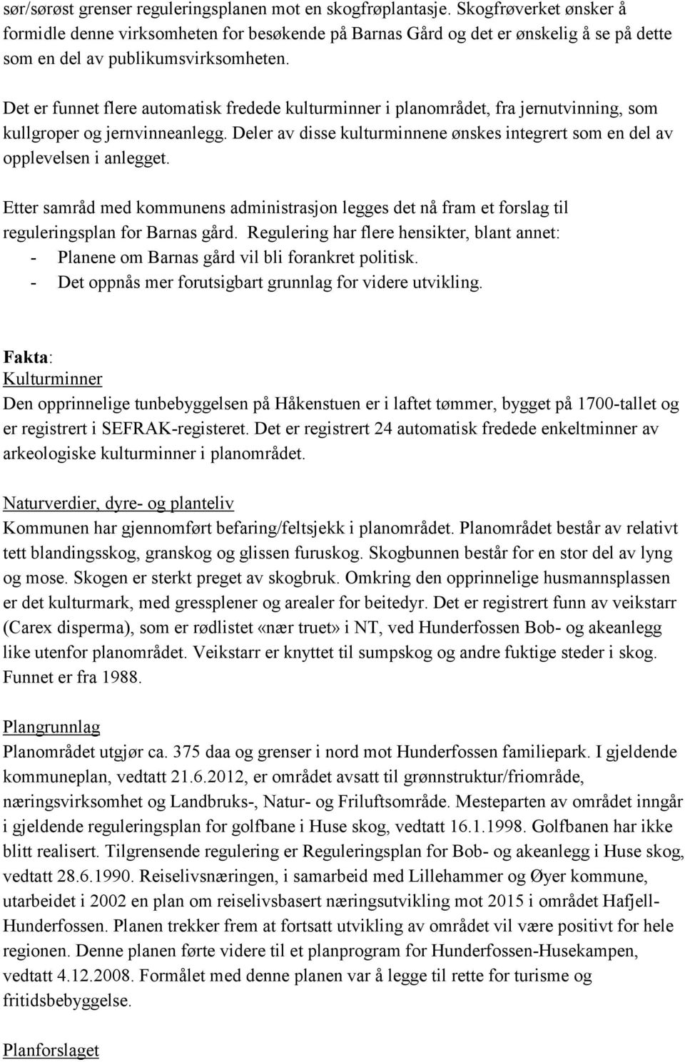 Det er funnet flere automatisk fredede kulturminner i planområdet, fra jernutvinning, som kullgroper og jernvinneanlegg.