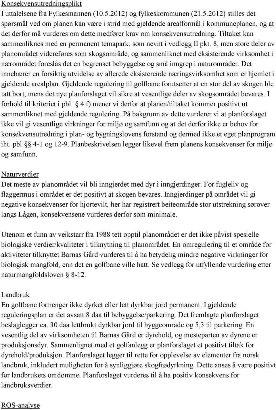 2012) stilles det spørsmål ved om planen kan være i strid med gjeldende arealformål i kommuneplanen, og at det derfor må vurderes om dette medfører krav om konsekvensutredning.