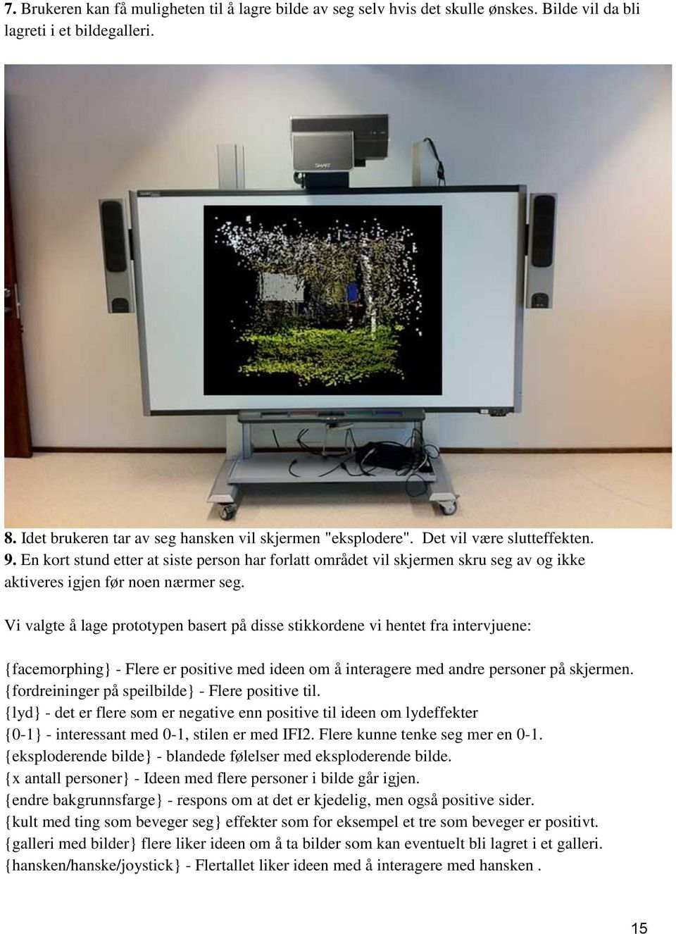 Vi valgte å lage prototypen basert på disse stikkordene vi hentet fra intervjuene: {facemorphing} - Flere er positive med ideen om å interagere med andre personer på skjermen.