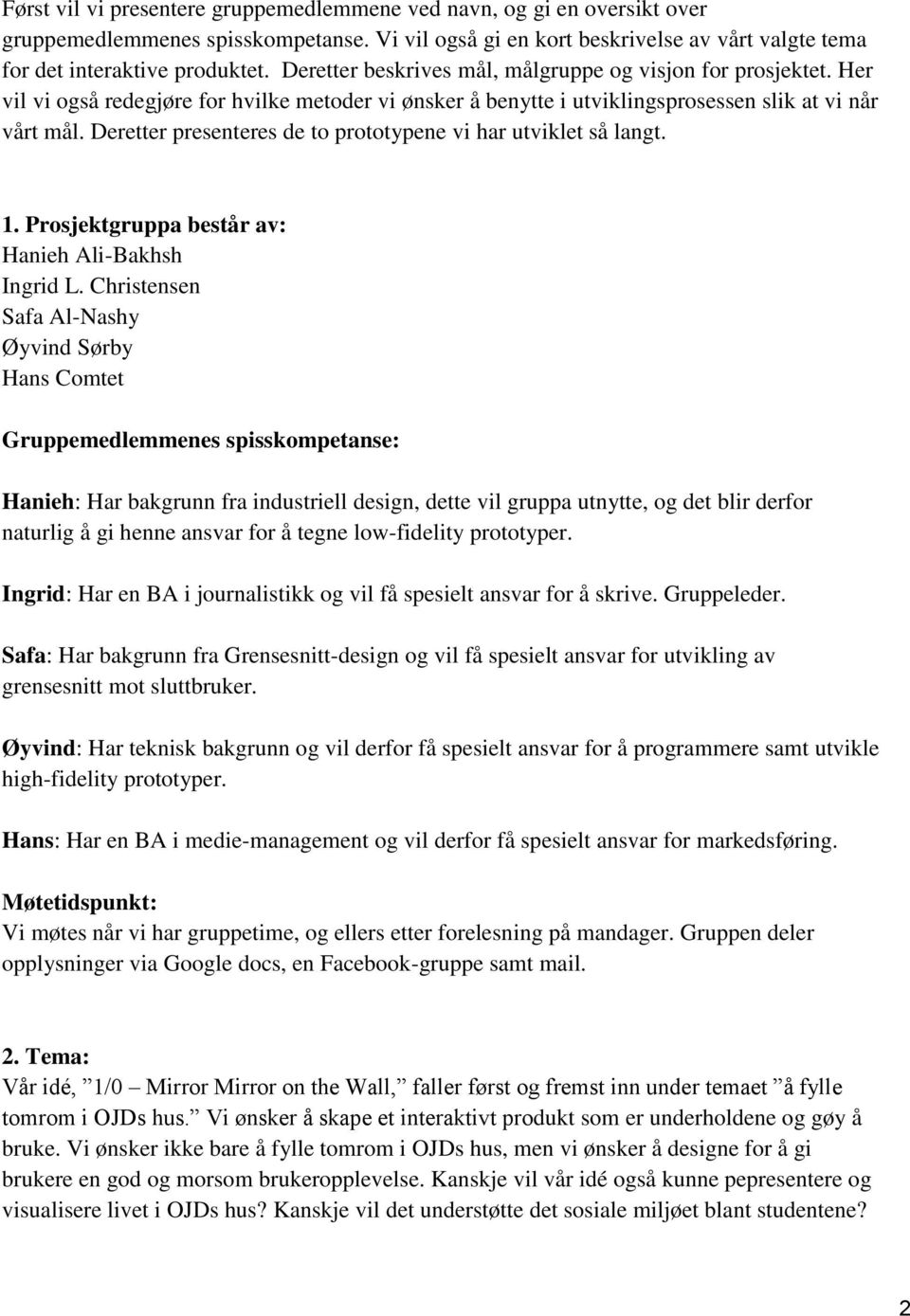 Deretter presenteres de to prototypene vi har utviklet så langt. 1. Prosjektgruppa består av: Hanieh Ali-Bakhsh Ingrid L.