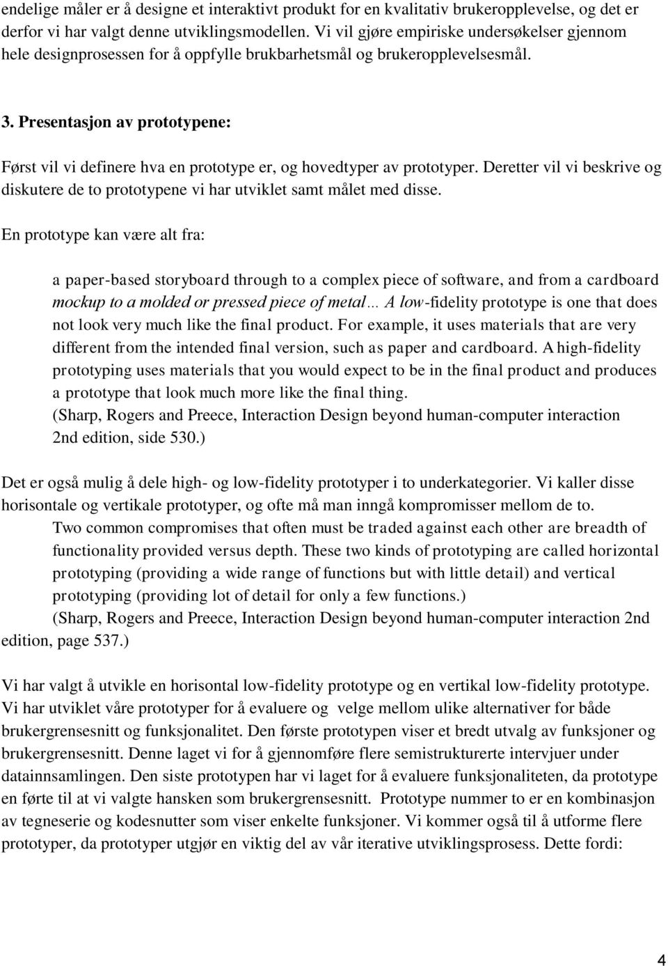 Presentasjon av prototypene: Først vil vi definere hva en prototype er, og hovedtyper av prototyper. Deretter vil vi beskrive og diskutere de to prototypene vi har utviklet samt målet med disse.