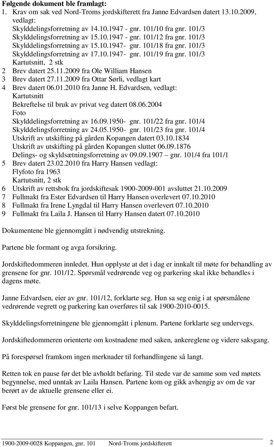 101/3 Kartutsnitt, 2 stk 2 Brev datert 25.11.2009 fra Ole William Hansen 3 Brev datert 27.11.2009 fra Ottar Sørli, vedlagt kart 4 Brev datert 06.01.2010 fra Janne H.