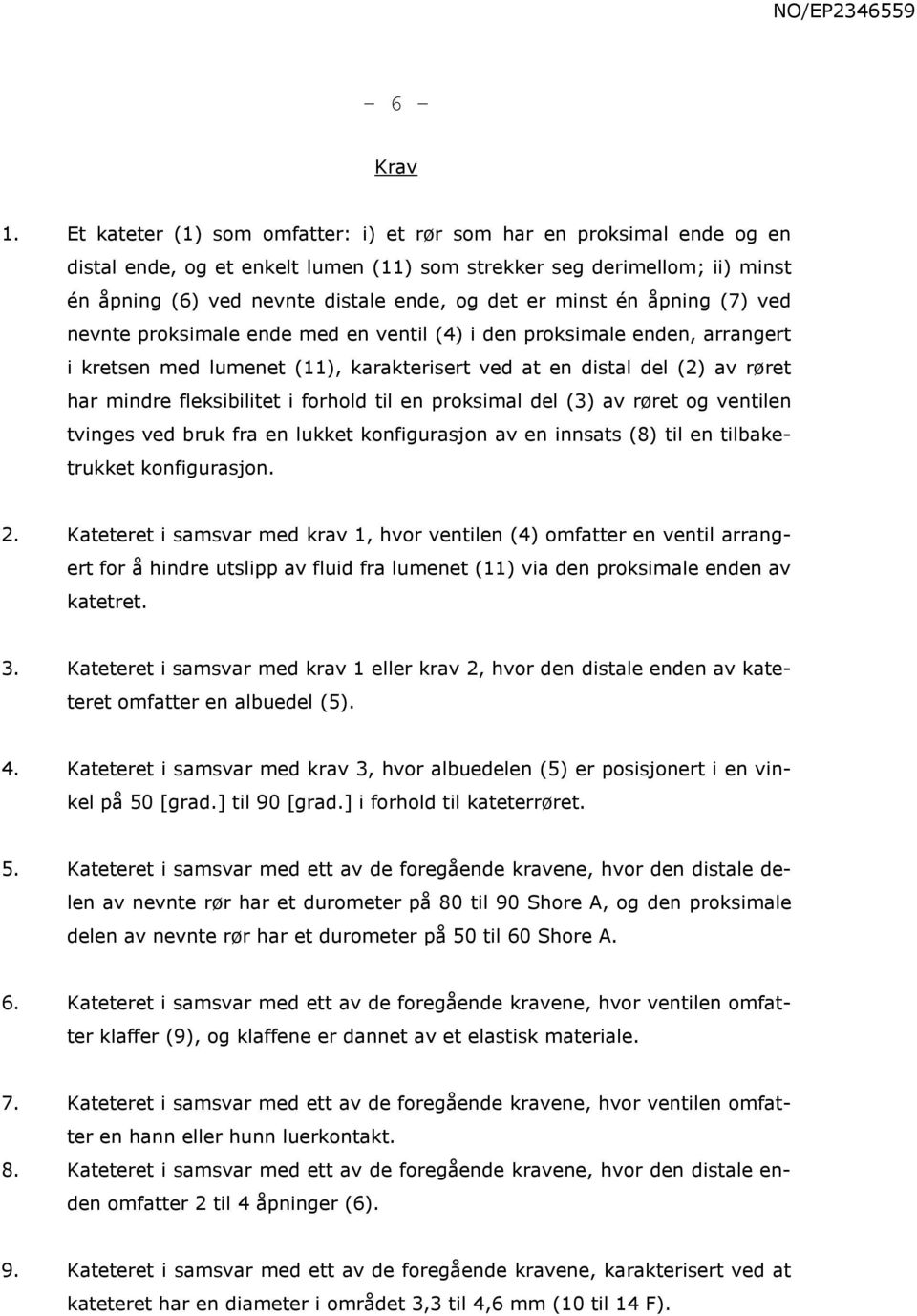 minst én åpning (7) ved nevnte proksimale ende med en ventil (4) i den proksimale enden, arrangert i kretsen med lumenet (11), karakterisert ved at en distal del (2) av røret har mindre fleksibilitet