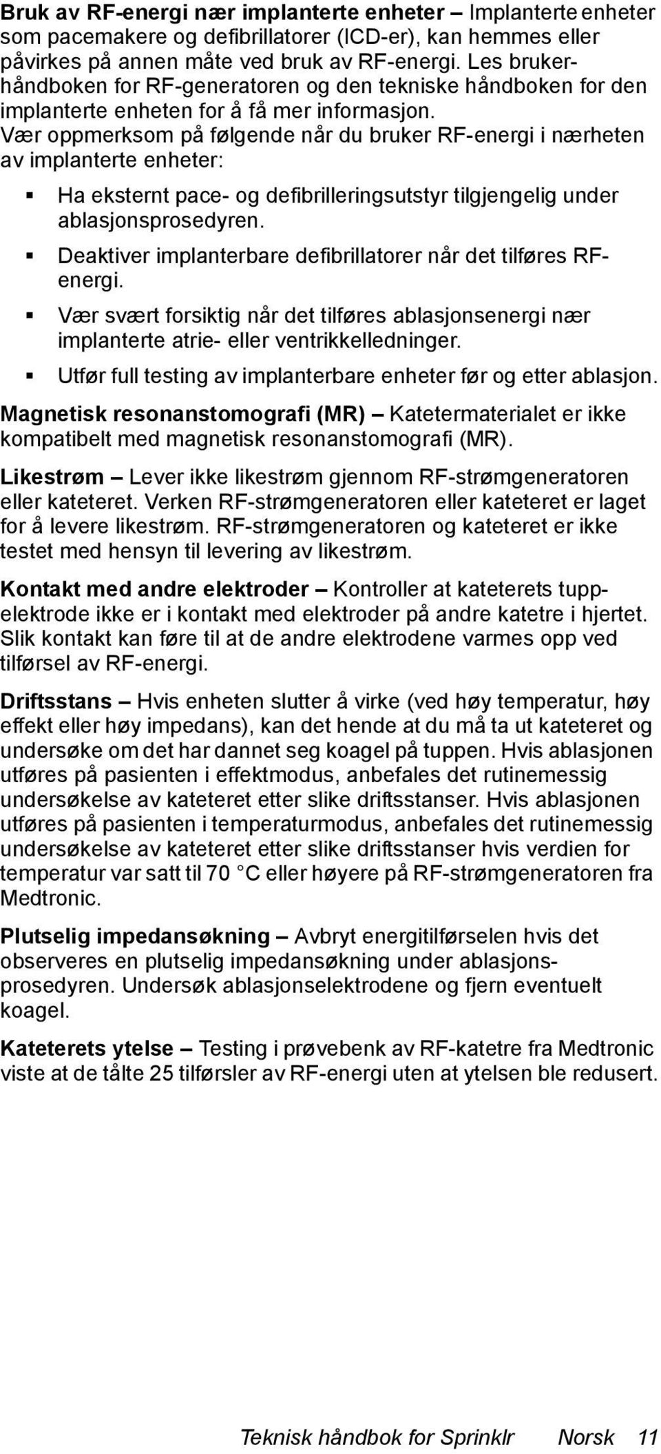 Vær oppmerksom på følgende når du bruker RF-energi i nærheten av implanterte enheter: Ha eksternt pace- og defibrilleringsutstyr tilgjengelig under ablasjonsprosedyren.