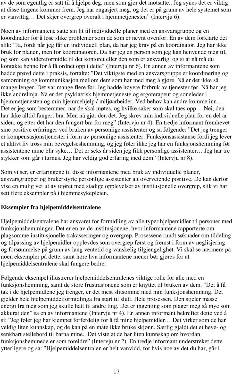 Noen av informantene satte sin lit til individuelle planer med en ansvarsgruppe og en koordinator for å løse slike problemer som de som er nevnt ovenfor.