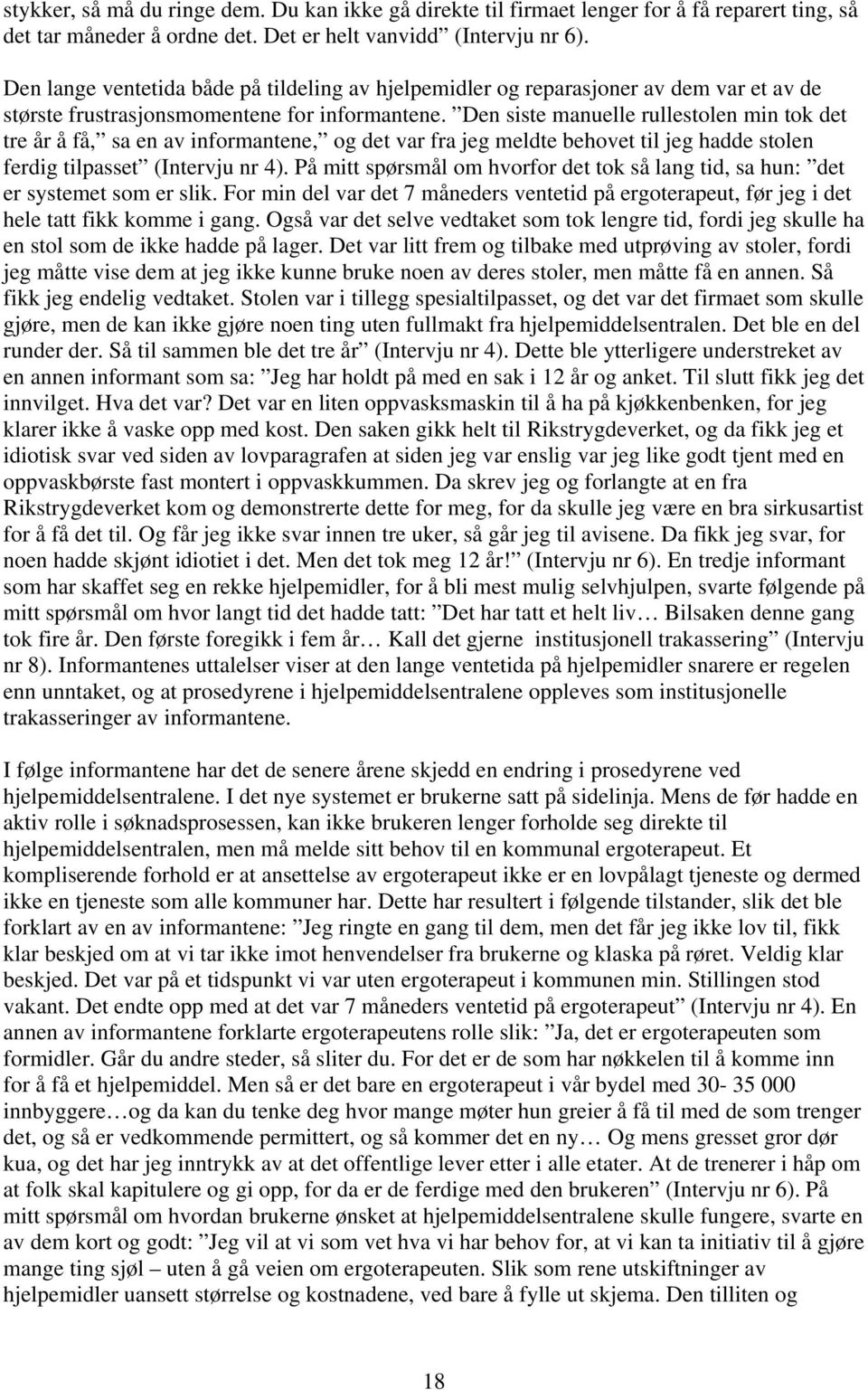 Den siste manuelle rullestolen min tok det tre år å få, sa en av informantene, og det var fra jeg meldte behovet til jeg hadde stolen ferdig tilpasset (Intervju nr 4).