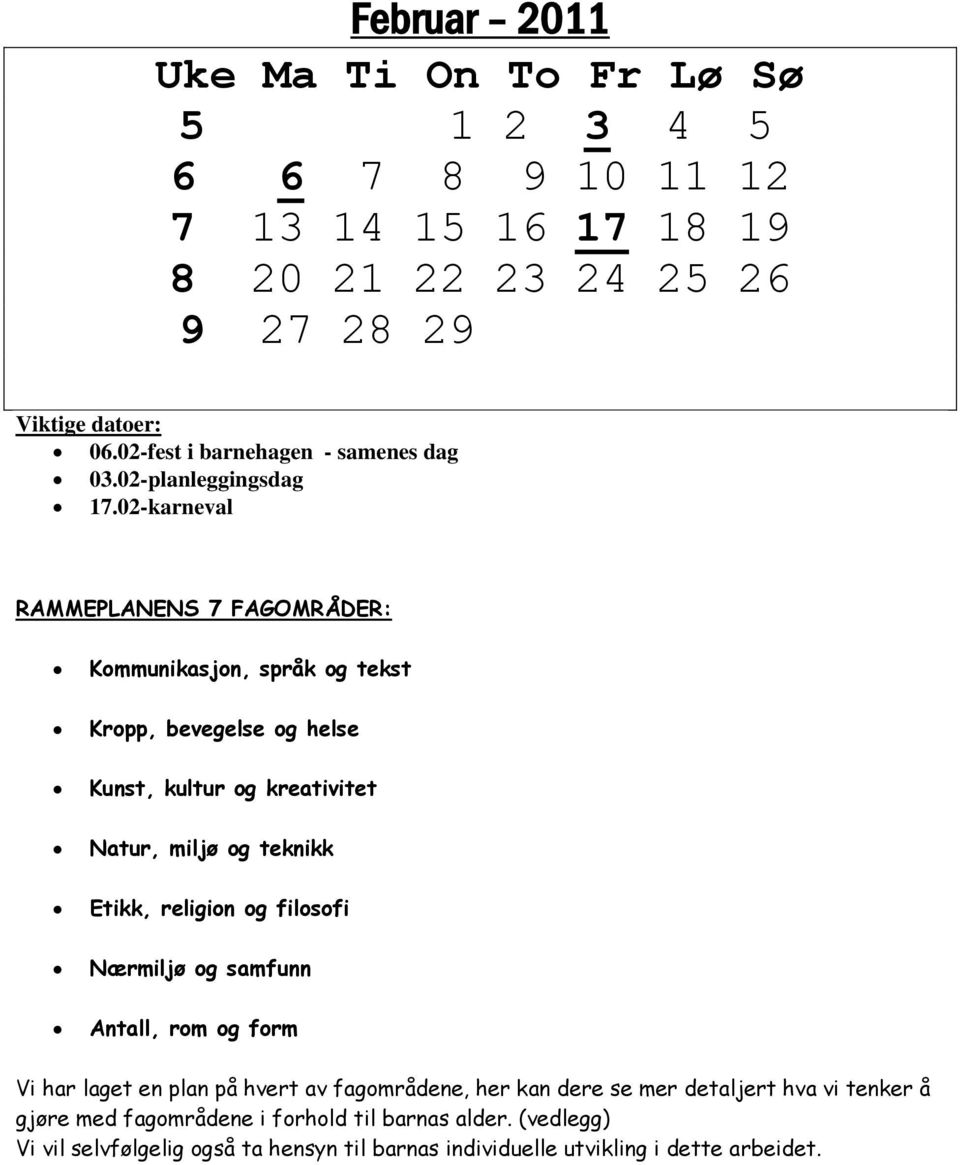 02-karneval RAMMEPLANENS 7 FAGOMRÅDER: Kommunikasjon, språk og tekst Kropp, bevegelse og helse Kunst, kultur og kreativitet Natur, miljø og teknikk Etikk,