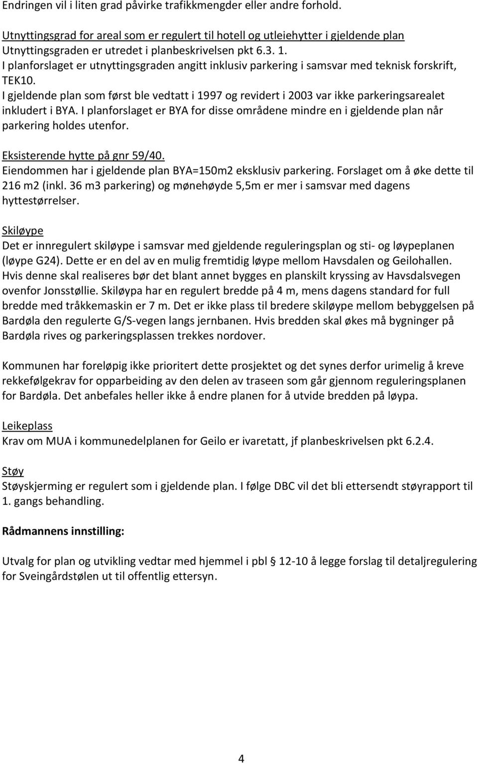 I planforslaget er utnyttingsgraden angitt inklusiv parkering i samsvar med teknisk forskrift, TEK10.