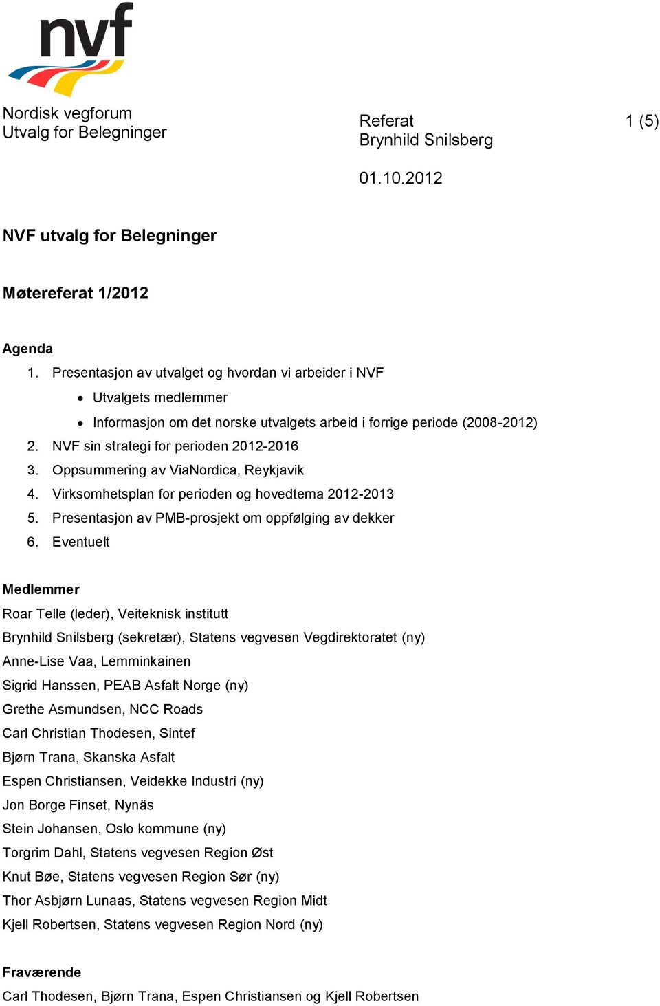 Oppsummering av ViaNordica, Reykjavik 4. Virksomhetsplan for perioden og hovedtema 2012-2013 5. Presentasjon av PMB-prosjekt om oppfølging av dekker 6.