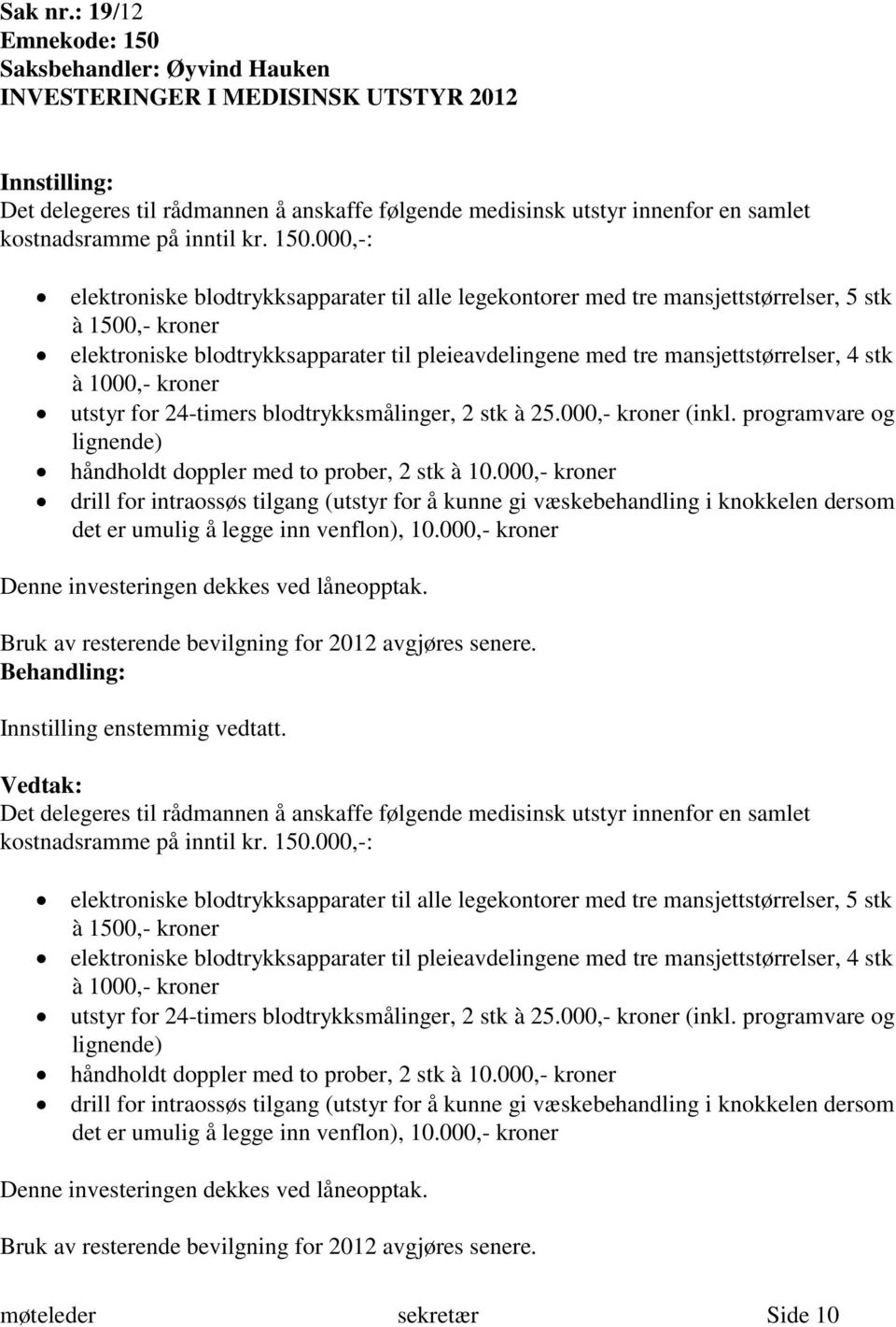 150.000,-: elektroniske blodtrykksapparater til alle legekontorer med tre mansjettstørrelser, 5 stk à 1500,- kroner elektroniske blodtrykksapparater til pleieavdelingene med tre mansjettstørrelser, 4