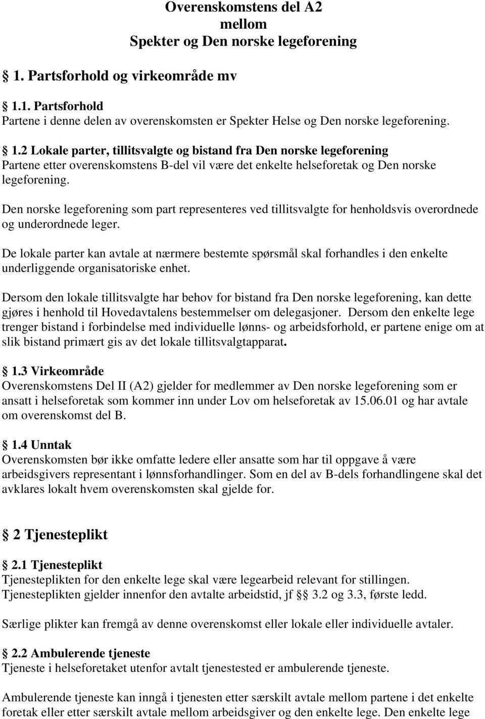 Den norske legeforening som part representeres ved tillitsvalgte for henholdsvis overordnede og underordnede leger.