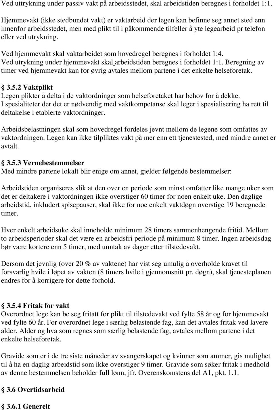 utrykning. Ved hjemmevakt skal vaktarbeidet som hovedregel beregnes i forholdet 1:4. Ved utrykning under hjemmevakt skal arbeidstiden beregnes i forholdet 1:1.