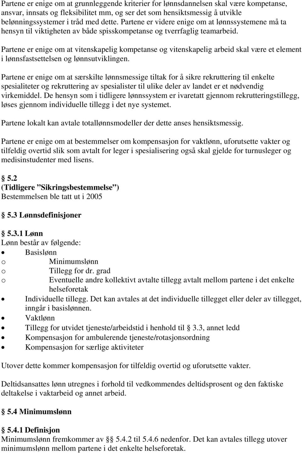 Partene er enige om at vitenskapelig kompetanse og vitenskapelig arbeid skal være et element i lønnsfastsettelsen og lønnsutviklingen.