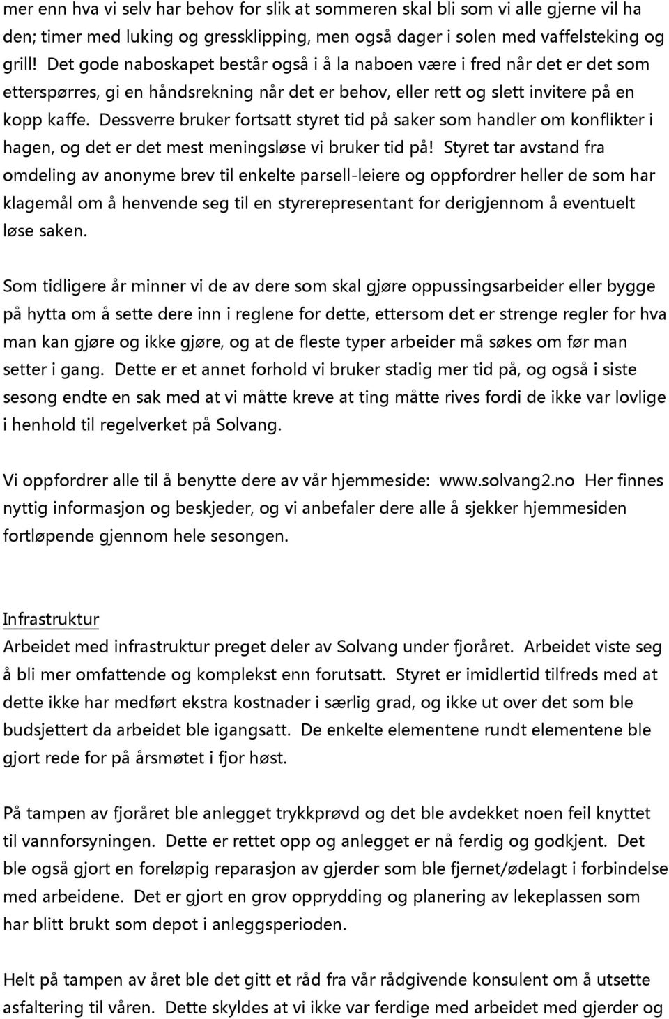 Dessverre bruker fortsatt styret tid på saker som handler om konflikter i hagen, og det er det mest meningsløse vi bruker tid på!