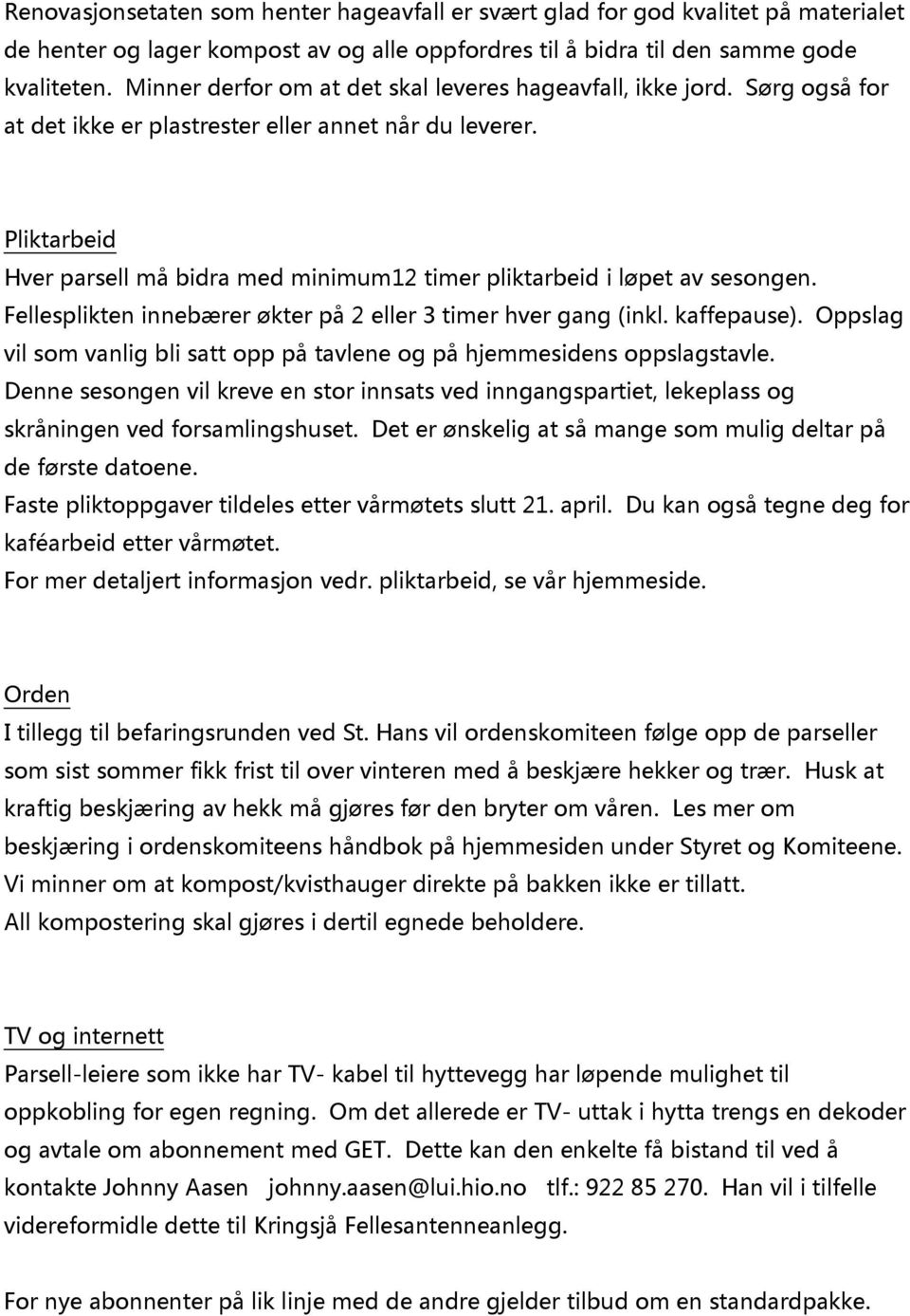 Pliktarbeid Hver parsell må bidra med minimum12 timer pliktarbeid i løpet av sesongen. Fellesplikten innebærer økter på 2 eller 3 timer hver gang (inkl. kaffepause).