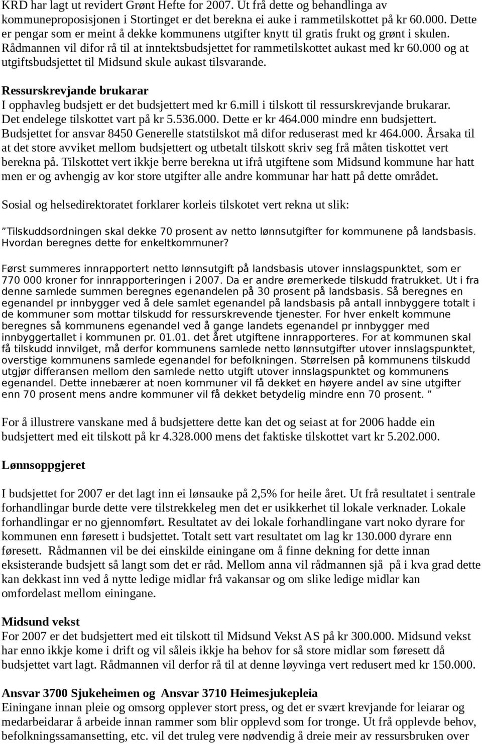 000 og at utgiftsbudsjettet til Midsund skule aukast tilsvarande. Ressurskrevjande brukarar I opphavleg budsjett er det budsjettert med kr 6.mill i tilskott til ressurskrevjande brukarar.