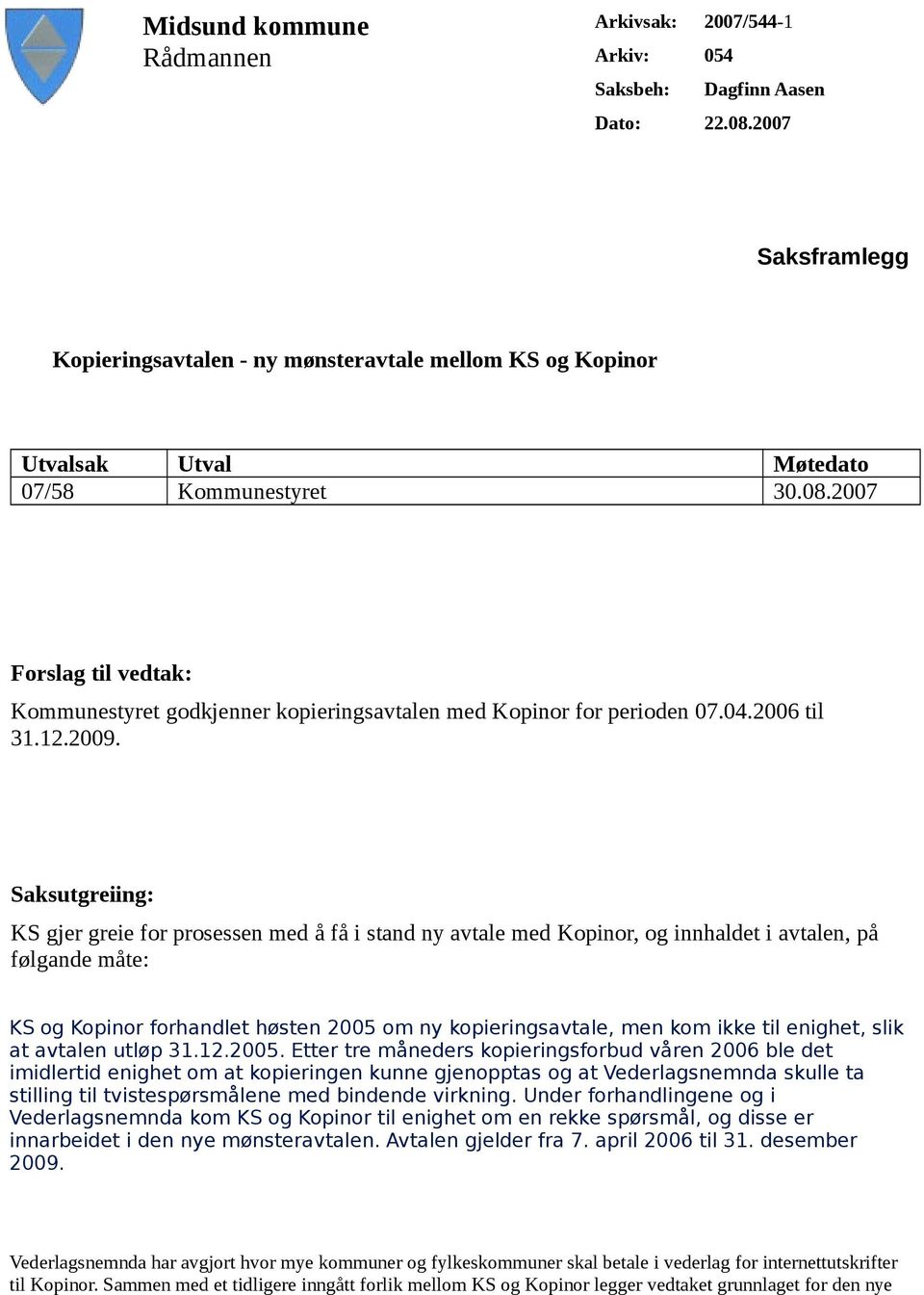 2007 Forslag til vedtak: Kommunestyret godkjenner kopieringsavtalen med Kopinor for perioden 07.04.2006 til 31.12.2009.