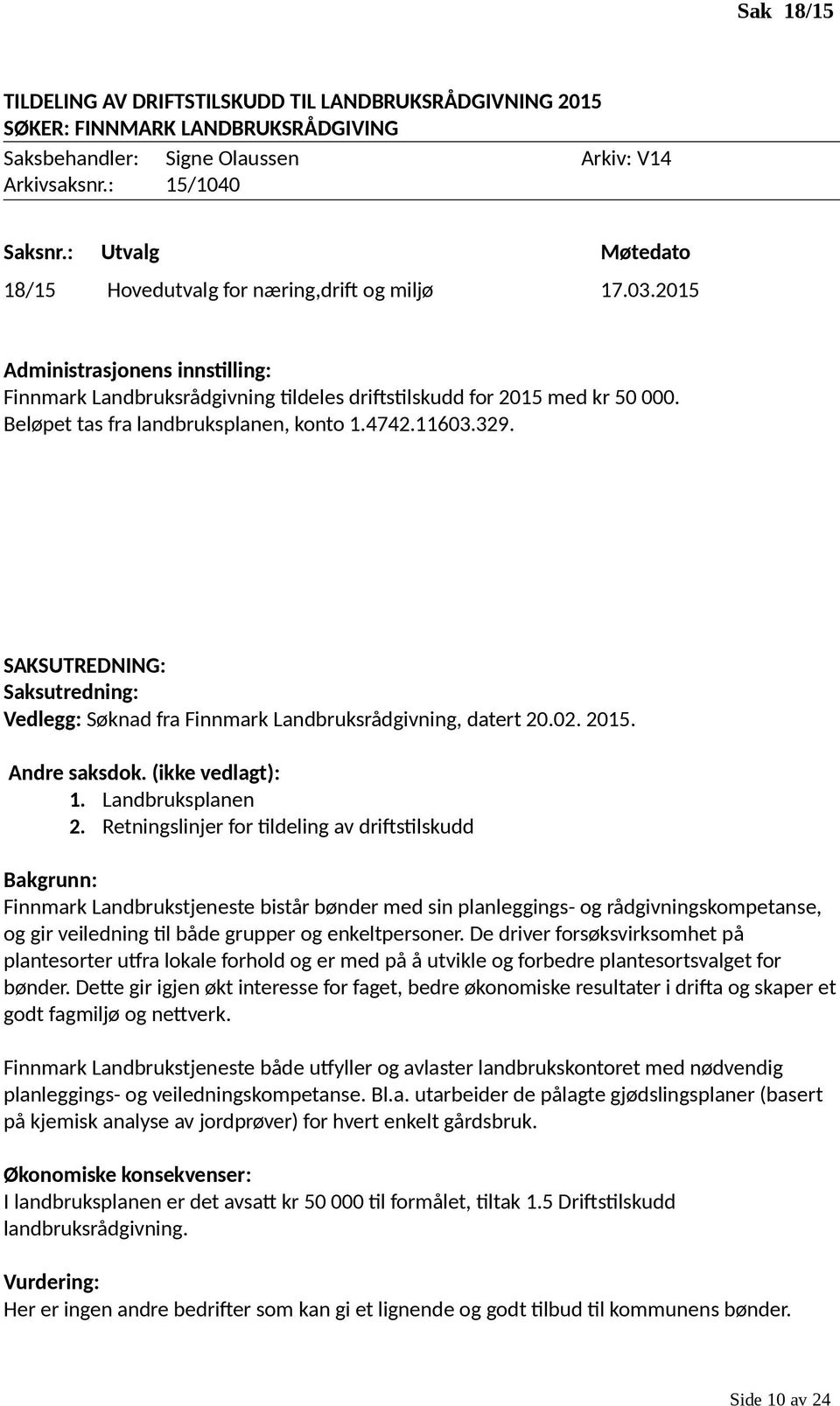 Beløpet tas fra landbruksplanen, konto 1.4742.11603.329. SAKSUTREDNING: Saksutredning: Vedlegg: Søknad fra Finnmark Landbruksrådgivning, datert 20.02. 2015. Andre saksdok. (ikke vedlagt): 1.