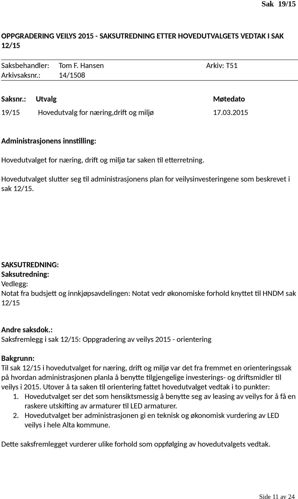 Hovedutvalget slutter seg til administrasjonens plan for veilysinvesteringene som beskrevet i sak 12/15.