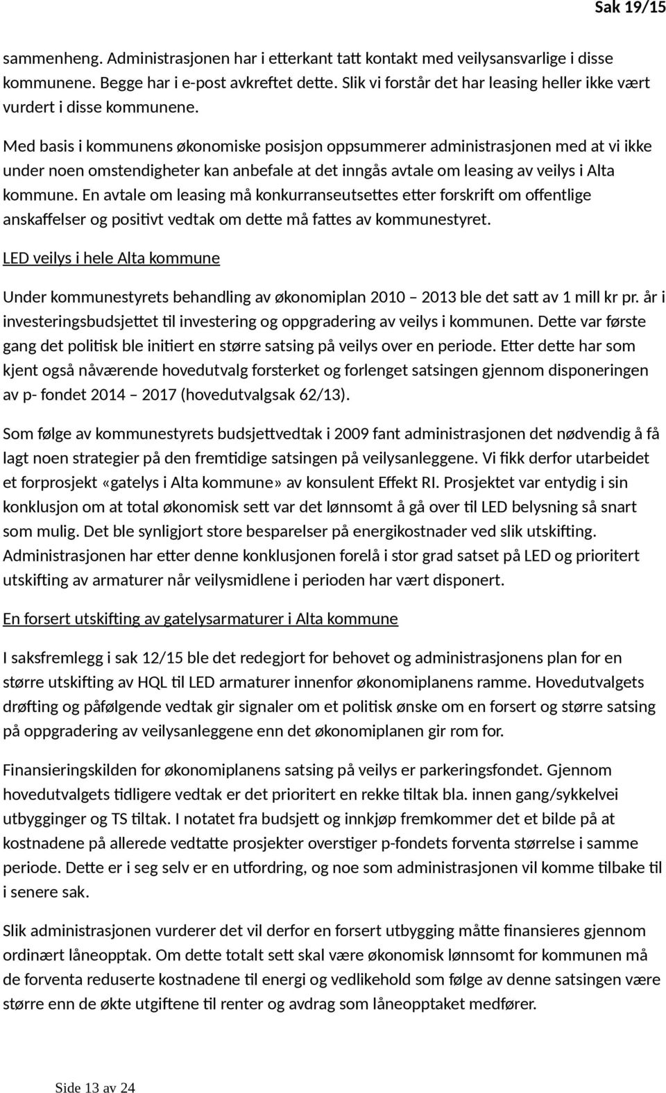 Med basis i kommunens økonomiske posisjon oppsummerer administrasjonen med at vi ikke under noen omstendigheter kan anbefale at det inngås avtale om leasing av veilys i Alta kommune.