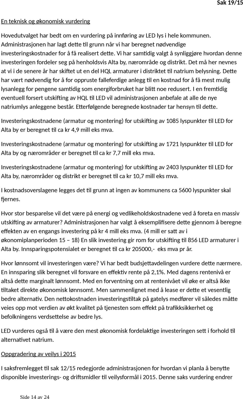 Vi har samtidig valgt å synliggjøre hvordan denne investeringen fordeler seg på henholdsvis Alta by, nærområde og distrikt.