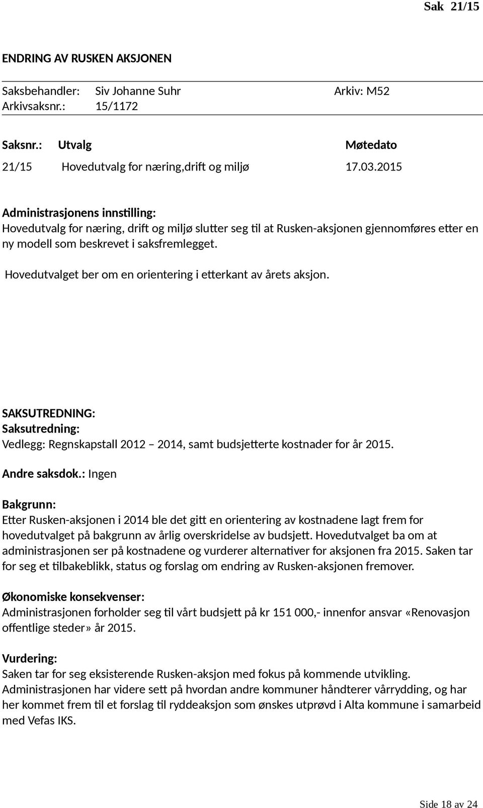 Hovedutvalget ber om en orientering i etterkant av årets aksjon. SAKSUTREDNING: Saksutredning: Vedlegg: Regnskapstall 2012 2014, samt budsjetterte kostnader for år 2015. Andre saksdok.