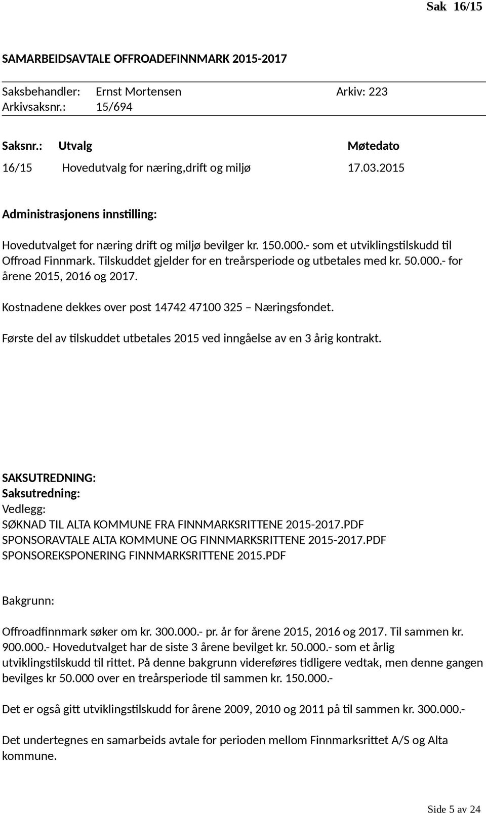 Tilskuddet gjelder for en treårsperiode og utbetales med kr. 50.000.- for årene 2015, 2016 og 2017. Kostnadene dekkes over post 14742 47100 325 Næringsfondet.