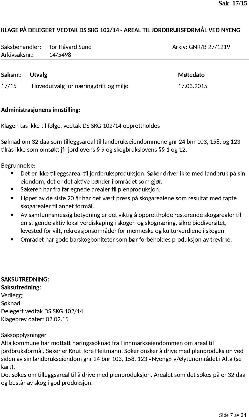 2015 Administrasjonens innstilling: Klagen tas ikke til følge, vedtak DS SKG 102/14 opprettholdes Søknad om 32 daa som tilleggsareal til landbrukseiendommene gnr 24 bnr 103, 158, og 123 tilrås ikke