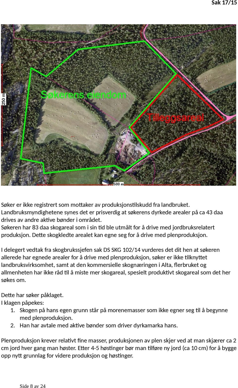 Søkeren har 83 daa skogareal som i sin tid ble utmålt for å drive med jordbruksrelatert produksjon. Dette skogkledte arealet kan egne seg for å drive med plenproduksjon.