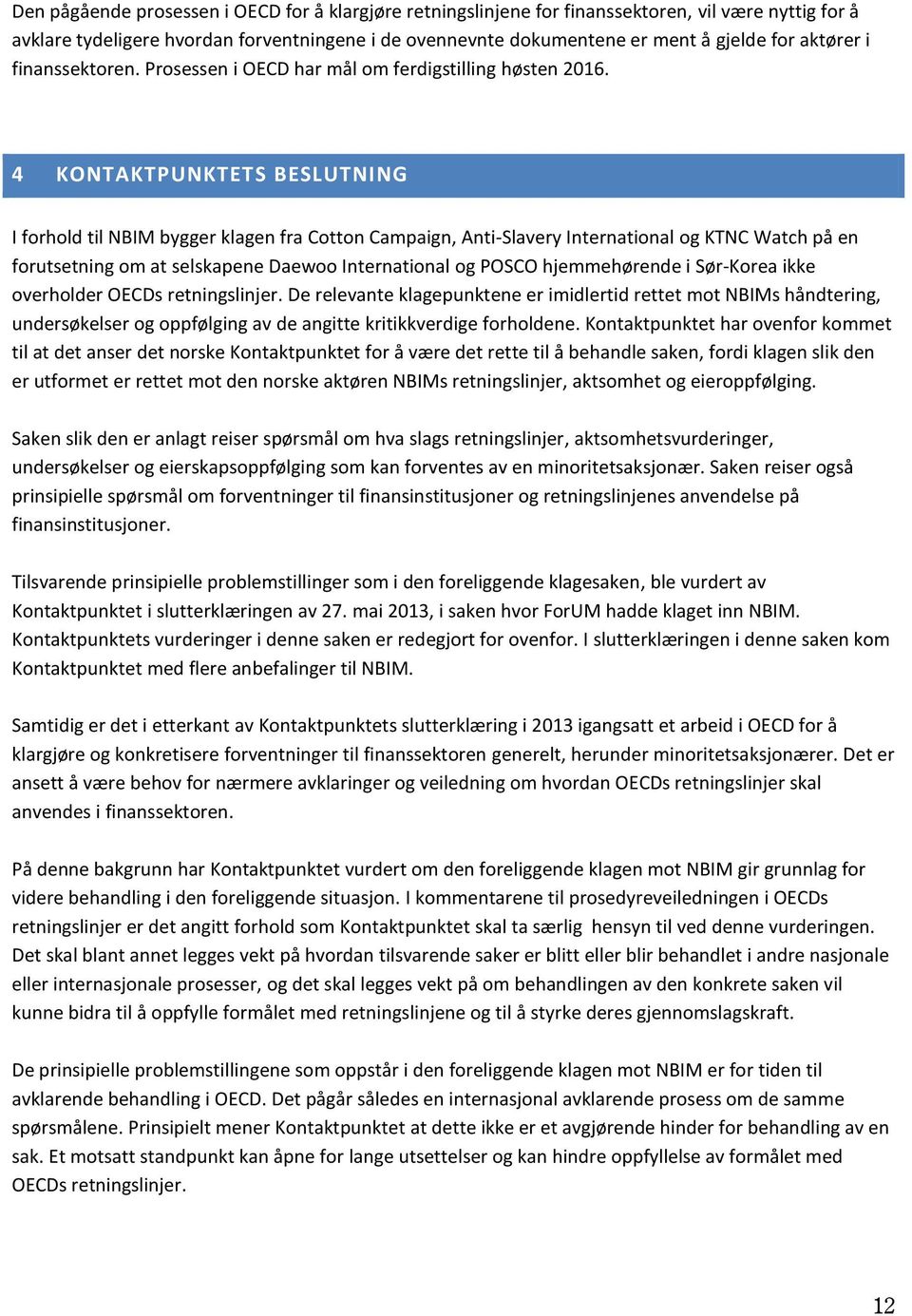 4 KONTAKTPUNKTETS BESLUTNING I forhold til NBIM bygger klagen fra Cotton Campaign, Anti-Slavery International og KTNC Watch på en forutsetning om at selskapene Daewoo International og POSCO