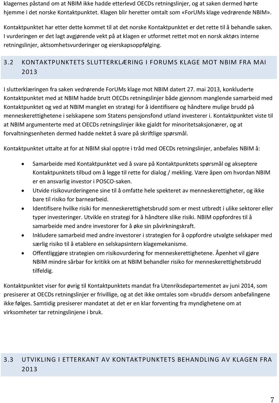 I vurderingen er det lagt avgjørende vekt på at klagen er utformet rettet mot en norsk aktørs interne retningslinjer, aktsomhetsvurderinger og eierskapsoppfølging. 3.