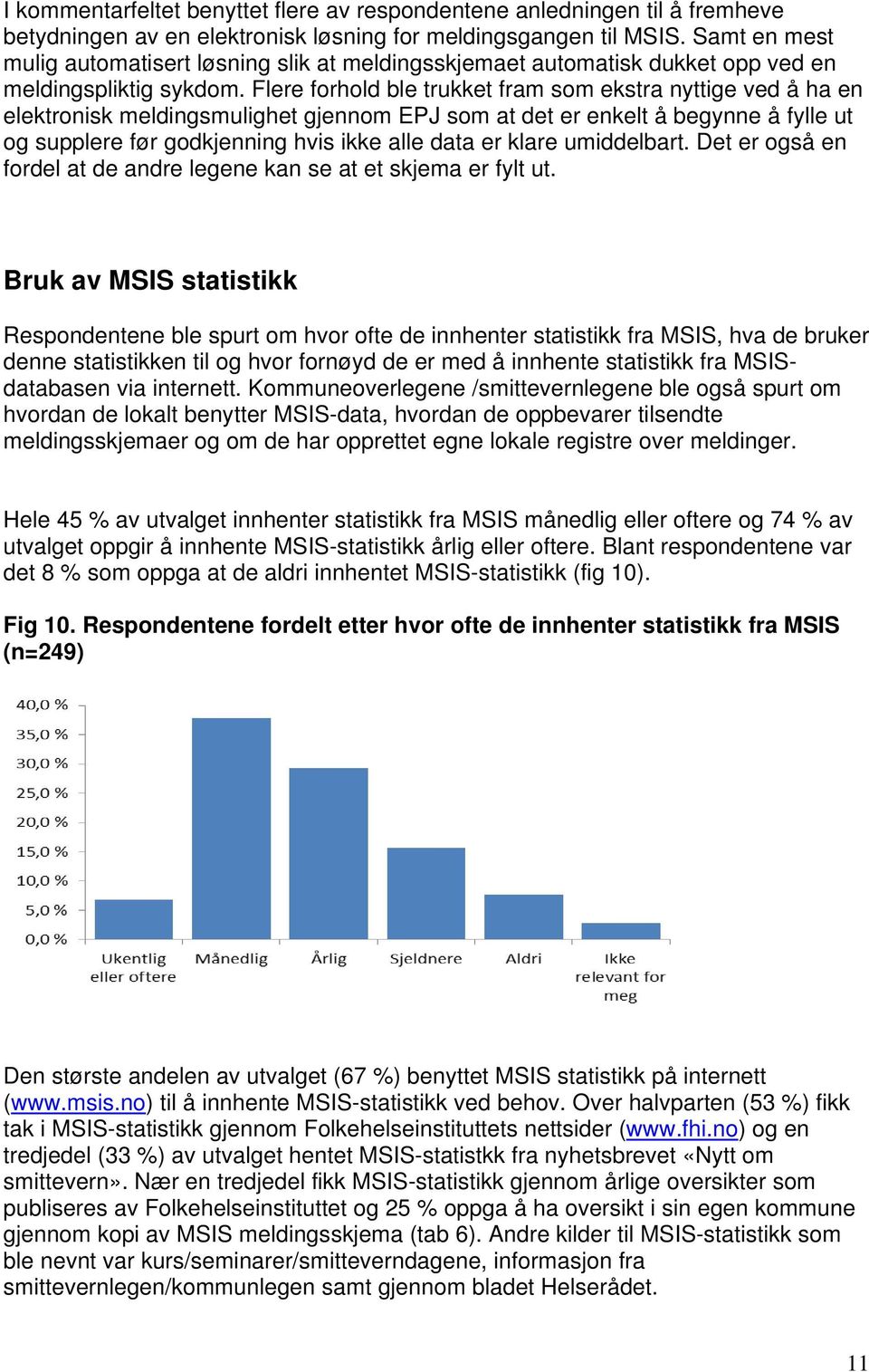 Flere forhold ble trukket fram som ekstra nyttige ved å ha en elektronisk meldingsmulighet gjennom EPJ som at det er enkelt å begynne å fylle ut og supplere før godkjenning hvis ikke alle data er