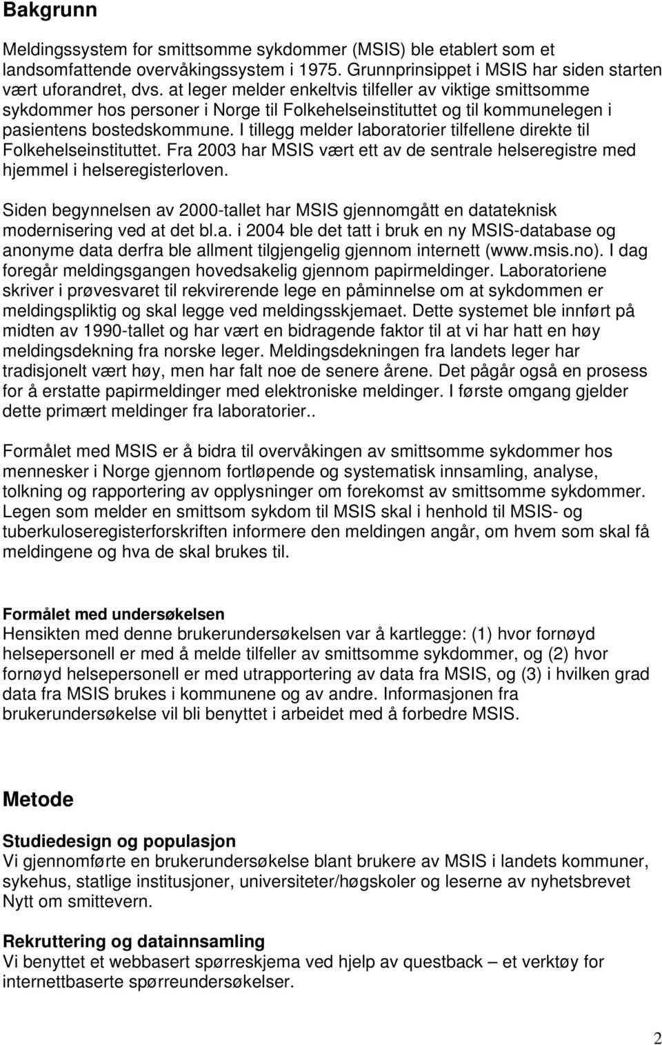 I tillegg melder laboratorier tilfellene direkte til Folkehelseinstituttet. Fra 2003 har MSIS vært ett av de sentrale helseregistre med hjemmel i helseregisterloven.