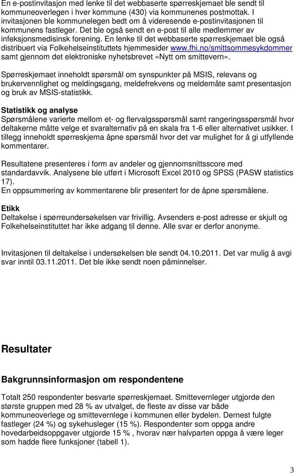 En lenke til det webbaserte spørreskjemaet ble også distribuert via Folkehelseinstituttets hjemmesider www.fhi.no/smittsommesykdommer samt gjennom det elektroniske nyhetsbrevet «Nytt om smittevern».