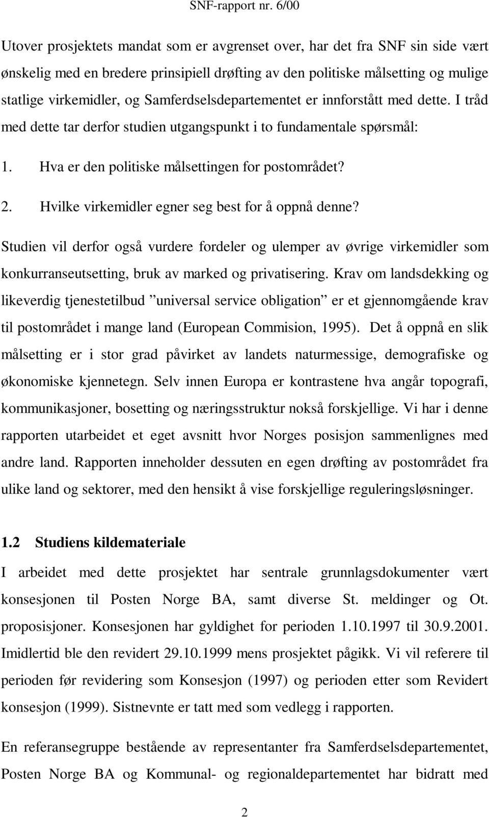 Hvilke virkemidler egner seg best for å oppnå denne? Studien vil derfor også vurdere fordeler og ulemper av øvrige virkemidler som konkurranseutsetting, bruk av marked og privatisering.