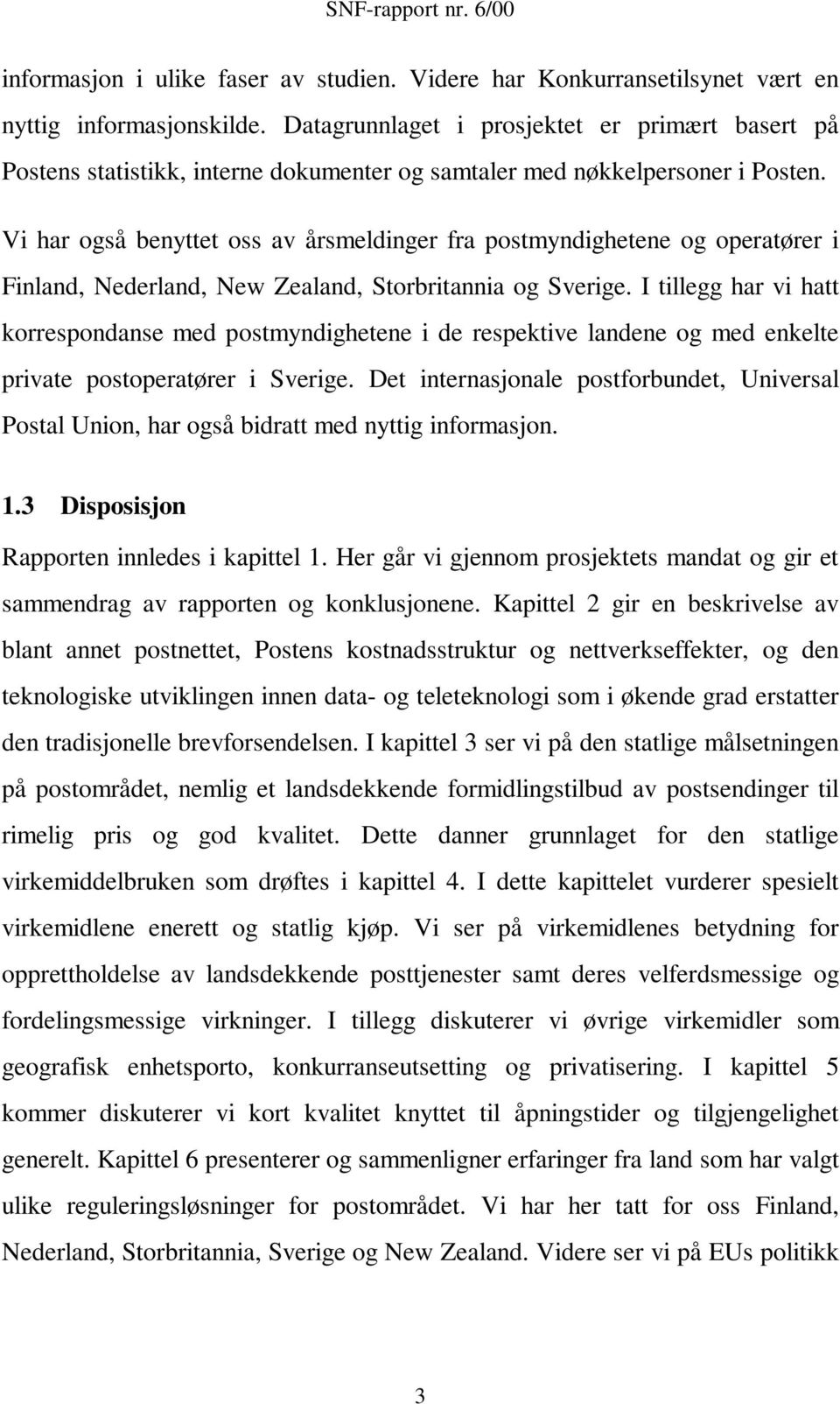 Vi har også benyttet oss av årsmeldinger fra postmyndighetene og operatører i Finland, Nederland, New Zealand, Storbritannia og Sverige.