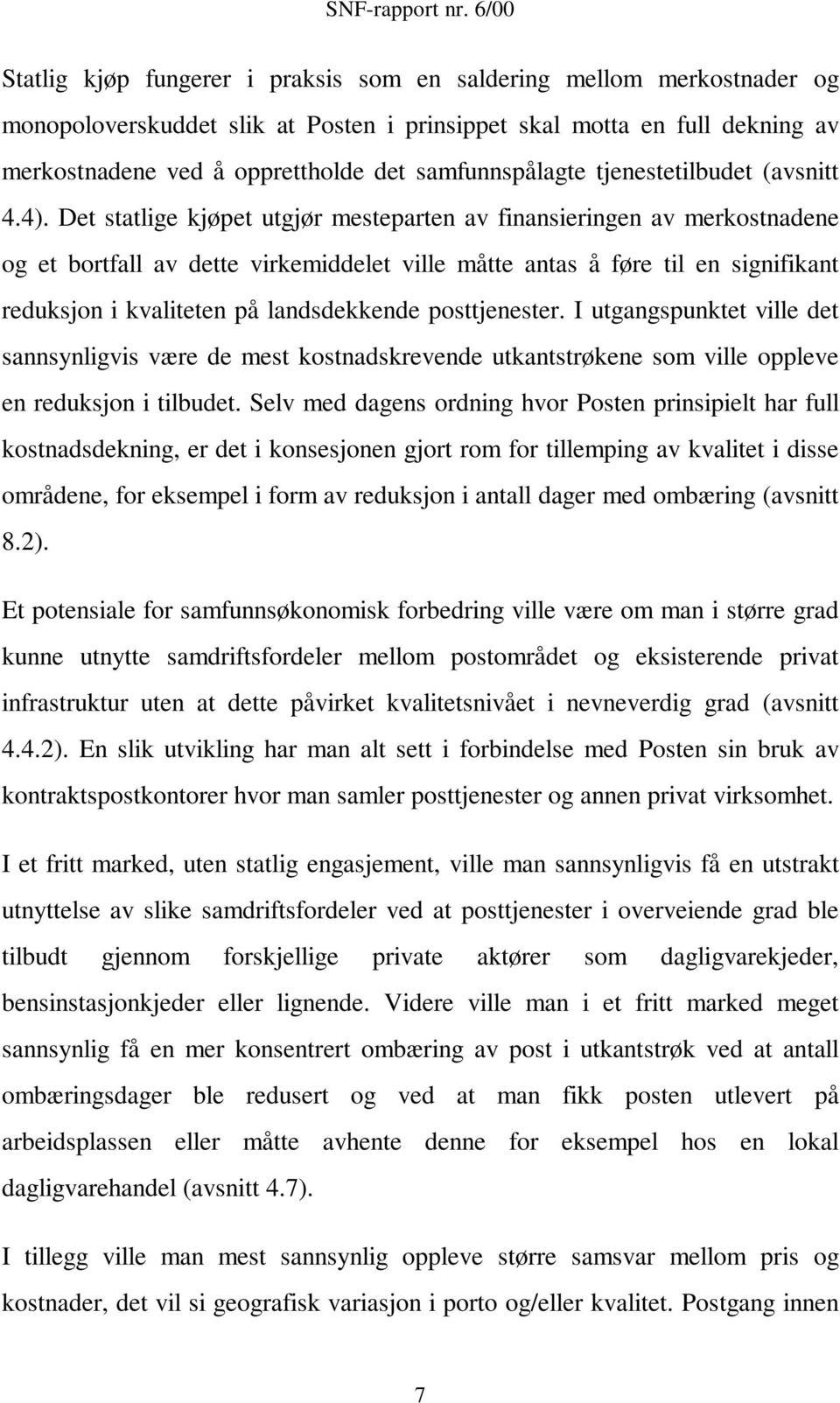 Det statlige kjøpet utgjør mesteparten av finansieringen av merkostnadene og et bortfall av dette virkemiddelet ville måtte antas å føre til en signifikant reduksjon i kvaliteten på landsdekkende