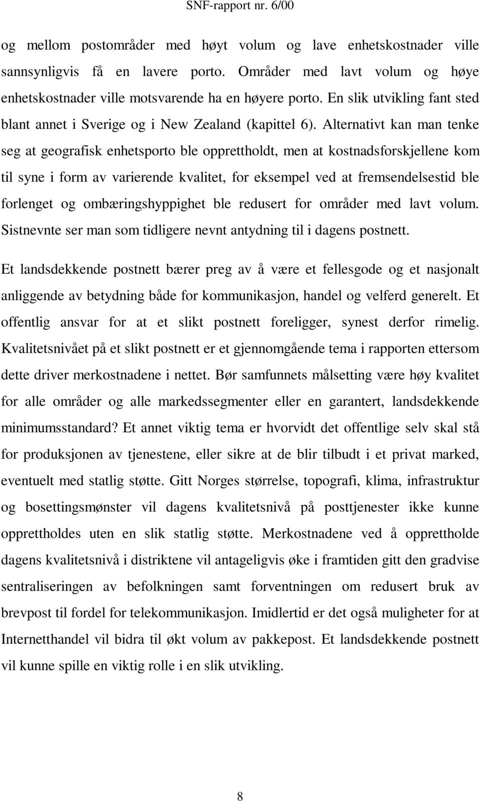 Alternativt kan man tenke seg at geografisk enhetsporto ble opprettholdt, men at kostnadsforskjellene kom til syne i form av varierende kvalitet, for eksempel ved at fremsendelsestid ble forlenget og