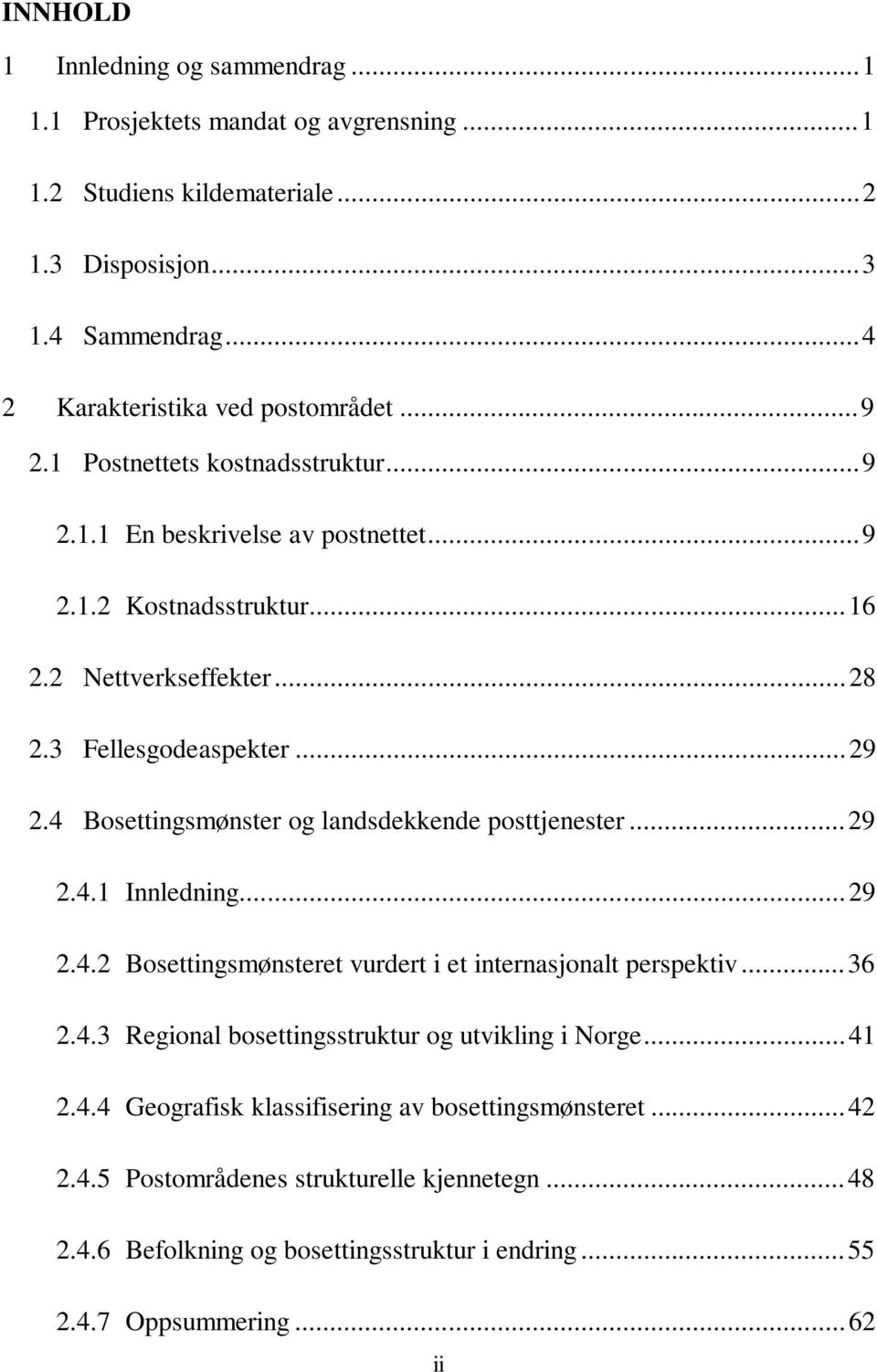 4 Bosettingsmønster og landsdekkende posttjenester...29 2.4.1 Innledning...29 2.4.2 Bosettingsmønsteret vurdert i et internasjonalt perspektiv...36 2.4.3 Regional bosettingsstruktur og utvikling i Norge.