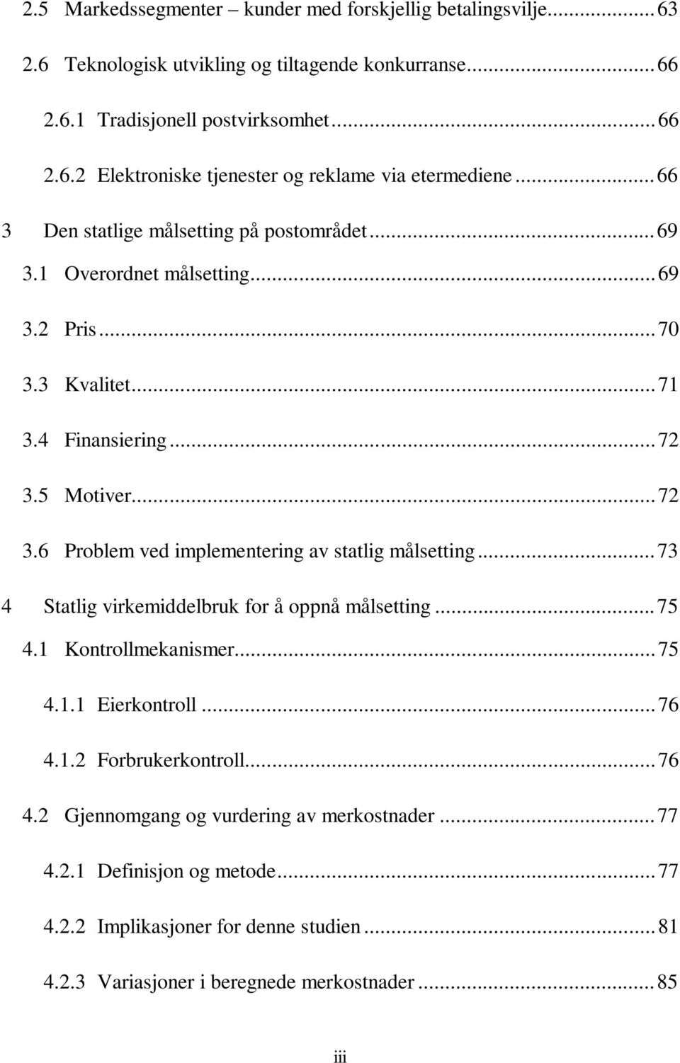 5 Motiver...72 3.6 Problem ved implementering av statlig målsetting...73 4 Statlig virkemiddelbruk for å oppnå målsetting...75 4.1 Kontrollmekanismer...75 4.1.1 Eierkontroll...76 4.1.2 Forbrukerkontroll.