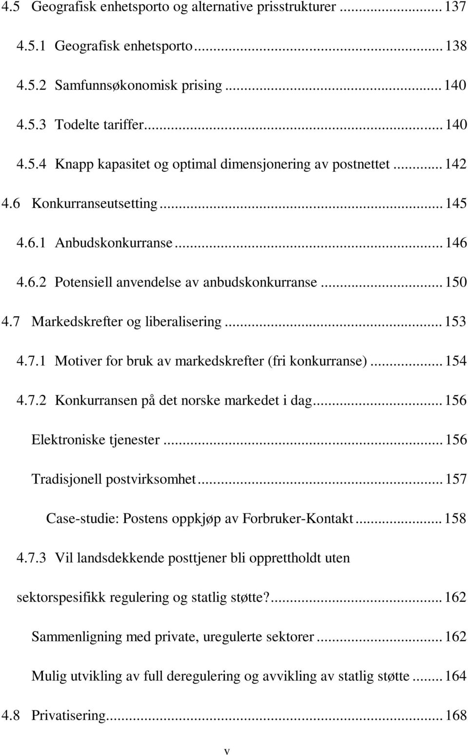 ..154 4.7.2 Konkurransen på det norske markedet i dag...156 Elektroniske tjenester...156 Tradisjonell postvirksomhet...157 Case-studie: Postens oppkjøp av Forbruker-Kontakt...158 4.7.3 Vil landsdekkende posttjener bli opprettholdt uten sektorspesifikk regulering og statlig støtte?